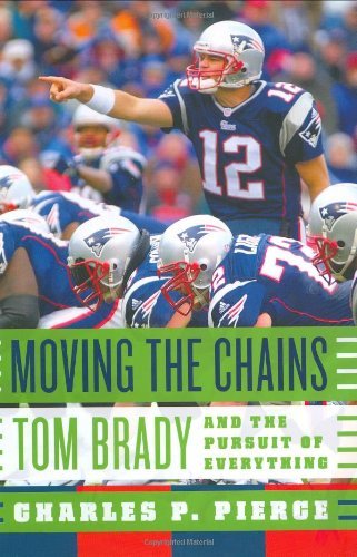 Charles P. Pierce/Moving The Chains@Tom Brady & The Pursuit Of Everything